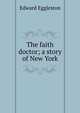 The faith doctor; a story of New York, Edward Eggleston 