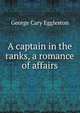 A captain in the ranks, a romance of affairs, Eggleston George Cary 