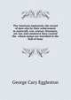 The American immortals: the record of men who by their achievement in statecraft, war, science, literature, art, law and commerce have created the . whose names are inscribed in the Hall of fame, Eggleston George Cary 