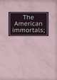 The American immortals;, 