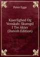 Kjaerlighed Og Venskab: Skuespil I Tre Akter (Danish Edition), Peter Egge 