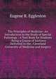 The Principles of Medicine: An Introduction to the Study of Special Pathology : A Text Book for Students : Being a Course of Lectures Delivered to the . Cleveland University of Medicine and Surgery, Eugene R. Eggleston 