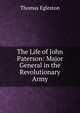 The Life of John Paterson: Major General in the Revolutionary Army, Thomas Egleston 