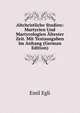 Altchristliche Studien: Martyrien Und Martyrologien Altester Zeit. Mit Textausgaben Im Anhang (German Edition), Emil Egli 