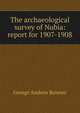 The archaeological survey of Nubia: report for 1907-1908, George Andrew Reisner 