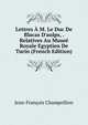Lettres ? M. Le Duc De Blacas D'aulps, . Relatives Au Muse? Royale Egyptien De Turin (French Edition), Jean-Francois Champollion 