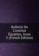 Bulletin De L'institut ?gyptien, Issue 5 (French Edition), 