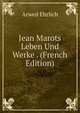 Jean Marots Leben Und Werke . (French Edition), Arwed Ehrlich 