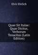 Quae Sit Italae: Quae Dicitur, Verborum Tenacitas (Latin Edition), Elvir Ehrlich 