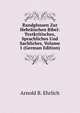 Randglossen Zur Hebraischen Bibel: Textkritisches, Sprachliches Und Sachliches, Volume 1 (German Edition), Arnold B. Ehrlich 