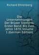 Die Unternehmungen Der Bruder Siemens: Erster Band. Bis Zum Jahre 1870, Volume 1 (German Edition), Richard Ehrenberg 