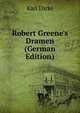 Robert Greene's Dramen (German Edition), Karl Ehrke 