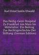 Das Heilig-Geist-Hospital Zu Frankfurt Am Main Im Mittelalter: Ein Beitrag Zur Rechtsgeschichte Der Stiftung (German Edition), Karl Ernst Justin Ehwald 