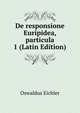 De responsione Euripidea, particula 1 (Latin Edition), Oswaldus Eichler 