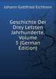 Geschichte Der Drey Letzten Jahrhunderte, Volume 5 (German Edition), Johann Gottfried Eichhorn 