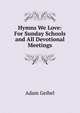 Hymns We Love: For Sunday Schools and All Devotional Meetings, Adam Geibel 