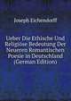 Ueber Die Ethische Und Religiose Bedeutung Der Neueren Romantischen Poesie in Deutschland (German Edition), Joseph Eichendorff 