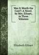 Was It Worth the Cost?: A Novel. by Mrs. Eiloart, in Three Volumes, Elizabeth Eiloart 