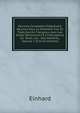 Oeuvres Compl?tes D'?ginhard: R?unies Pour La Premi?re Fois Et Traduites En Fran?aius, Avec Les Notes N?cessaires ? L'intelligence Du Texte, Les . Des Mati?res, Volume 1 (French Edition), Einhard 