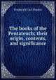 The books of the Pentateuch; their origin, contents, and significance, Frederick Carl Eiselen 