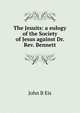 The Jesuits: a eulogy of the Society of Jesus against Dr. Rev. Bennett, John B Eis 