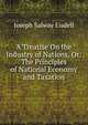 A Treatise On the Industry of Nations, Or: The Principles of National Economy and Taxation, Joseph Salway Eisdell 