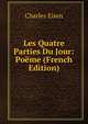 Les Quatre Parties Du Jour: Poeme (French Edition), Charles Eisen 