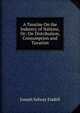 A Treatise On the Industry of Nations, Or: On Distribution, Consumption and Taxation, Joseph Salway Eisdell 