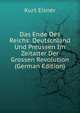 Das Ende Des Reichs: Deutschland Und Preussen Im Zeitalter Der Grossen Revolution (German Edition), Kurt Eisner 