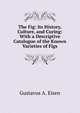 The Fig: Its History, Culture, and Curing: With a Descriptive Catalogue of the Known Varieties of Figs, Gustavus A. Eisen 