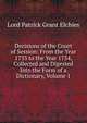 Decisions of the Court of Session: From the Year 1733 to the Year 1754, Collected and Digested Into the Form of a Dictionary, Volume 1, Lord Patrick Grant Elchies 