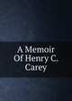 A Memoir Of Henry C. Carey, 