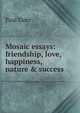 Mosaic essays: friendship, love, happiness, nature & success, Paul Elder 