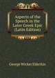 Aspects of the Speech in the Later Greek Epic (Latin Edition), George Wicker Elderkin 