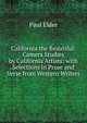 California the Beautiful: Camera Studies by California Artists; with Selections in Prose and Verse from Western Writers, Paul Elder 