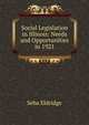 Social Legislation in Illinois: Needs and Opportunities in 1921, Seba Eldridge 