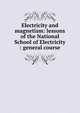 Electricity and magnetism: lessons of the National School of Electricity : general course, 