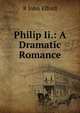 Philip Ii.: A Dramatic Romance, R John Elford 