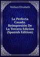 La Perfecta Casada. Reimpresion De La Tercera Edicion (Spanish Edition), Wallace Elizabeth 