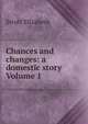 Chances and changes: a domestic story Volume 1, Strutt Elizabeth 