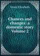 Chances and changes: a domestic story Volume 2, Strutt Elizabeth 