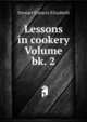Lessons in cookery Volume bk. 2, Stewart Frances Elizabeth 