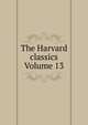The Harvard classics Volume 13, 