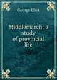Middlemarch; a study of provincial life, Eliot George 