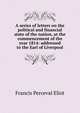 A series of letters on the political and financial state of the nation, at the commencement of the year 1814: addressed to the Earl of Liverpool, Francis Perceval Eliot 