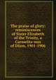 The praise of glory: reminiscences of Sister Elizabeth of the Trinity, a Carmelite nun of Dijon, 1901-1906, 