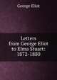 Letters from George Eliot to Elma Stuart: 1872-1880, Eliot George 