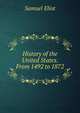History of the United States. From 1492 to 1872, Samuel Eliot 