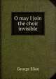 O may I join the choir invisible, Eliot George 