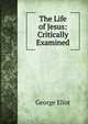 The Life of Jesus: Critically Examined, Eliot George 